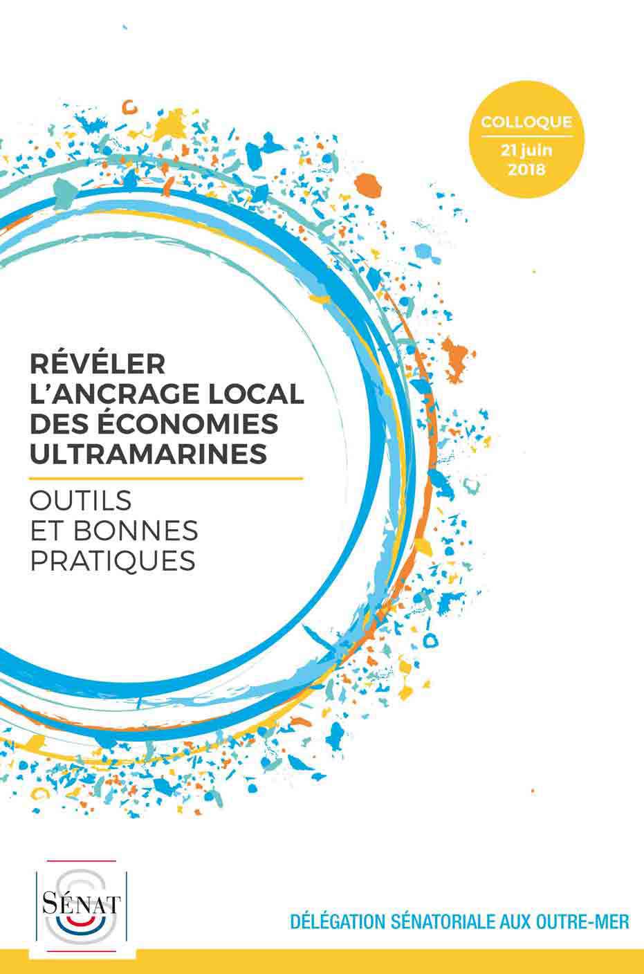 Rapport Michel Magras. Révéler l'ancrage local des économies ultramarines : Outils et bonnes pratiques ; Colloque du 21 juin 2018